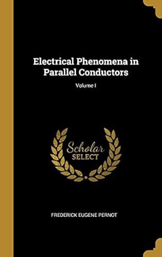 Electrical Phenomena In Parallel Conductors; Volume I