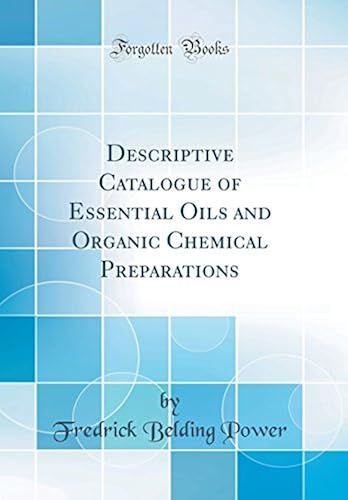 Descriptive Catalogue Of Essential Oils And Organic Chemical Preparations (Classic Reprint)