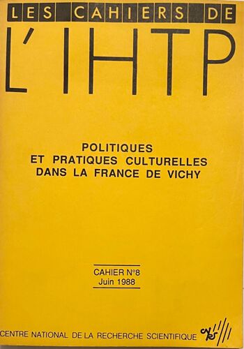 Les Cahiers De L'ihtp N° 8, Juin 1988, Politiques Et Pratiques Culturelles Dans La France De Vichy, Sous La Direction De Jean-Pierre Rioux, Cnrs
