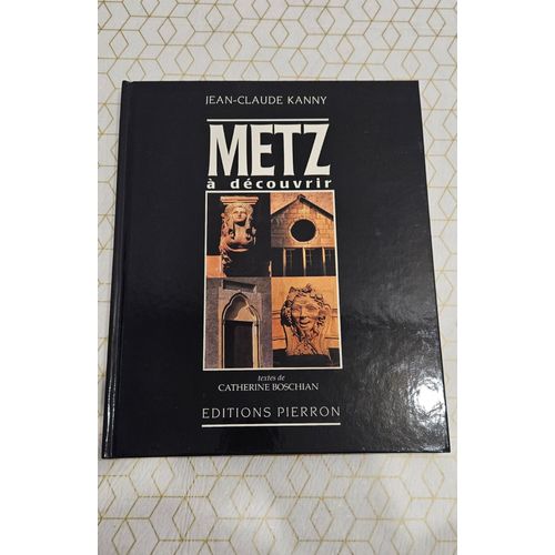 Metz À Découvrir - Couverture Rigide Kanny, Jean-Claude; Boschian, Catherine, Livre Architecture Photos Ville, Cadeau Offrir