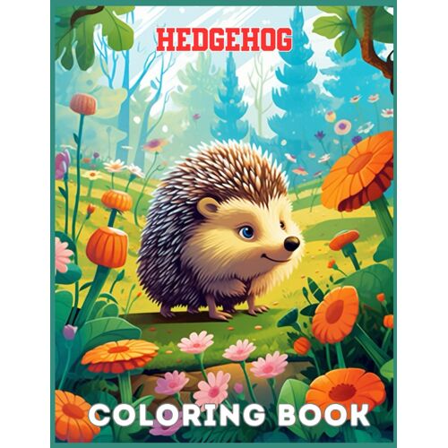Hedgehog Coloring Book: Whimsical Moments In The Garden With A Delightful Hedgehog Coloring Pages For Relaxing, Calming, Stress Relieving
