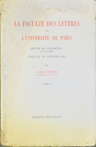 La Faculté Des Lettres De L'université De Paris Depuis Sa Fondation (17 Mars 1808) Jusqu'au 1er Janvier 1935 Par Albert Guigue