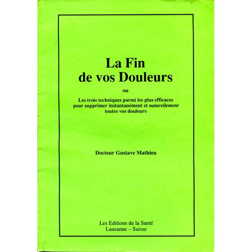 La Fin De Vos Douleurs Ou Les Trois Techniques Pour Supprimer Instanement Et Naturellement Toutes Vos Douleurs