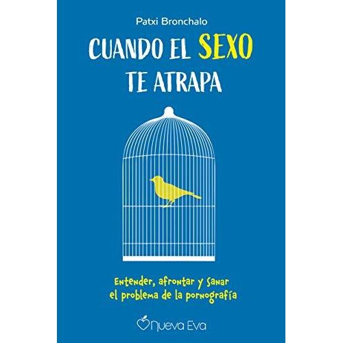 Cuando El Sexo Te Atrapa : Entender, Afrontar Y Sanar El Problema De La Pornografía