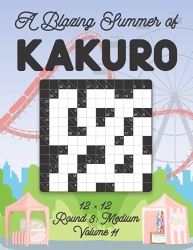 A Blazing Summer Of Kakuro 12 X 12 Round 3: Medium Volume 11: Play Kakuro For Relaxation With Solutions Japanese Number Puzzle Game Book Mathematical ... Activity For Kids And Adults Beginner Level