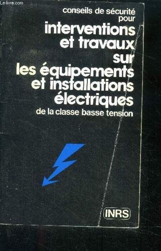 Conseils De Securite Pour Interventions Et Travaux Sur Les Equipements Et Installations Electriques De La Classe Basse Tension - À L Usage Des Responsables D Interventions Et De Travaux Titulaires D(...)