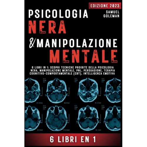 Psicologia Nera E Manipolazione Mentale: 6 Libri In 1: Scopri Tecniche Proibite Della Psicologia Nera, Manipolazione Mentale, Pnl, Persuasione, Terapia Cognitivo-Comportamentale, Intelligenza Emotiva