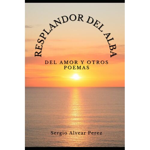 Resplandor Del Alba: Del Amor Y Otros Poemas