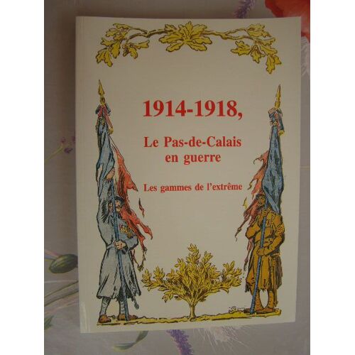 1914 -1918 Le Pas De Calais En Guerre - Les Gammes De L'extrême  
