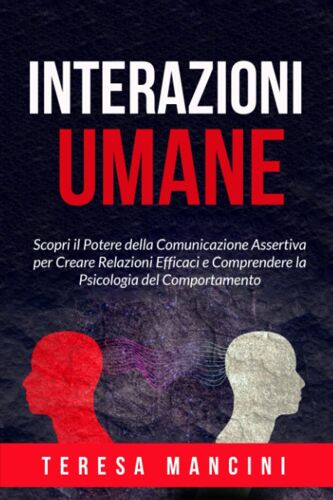 Interazioni Umane: Scopri Il Potere Della Comunicazione Assertiva Per Creare Relazioni Efficaci E Comprendere La Psicologia Del Comportamento ... Dei Conflitti, L'empatia E L'auto-Aiuto)