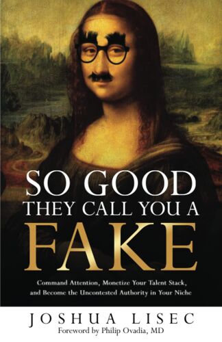 So Good They Call You A Fake: Command Attention, Monetize Your Talent Stack, And Become The Uncontested Authority In Your Niche