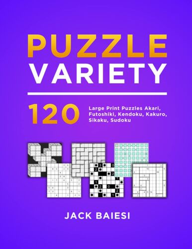 Puzzle Variety: 120n Large Print Puzzles Akari, Futoshiki, Kendoku, Kakuro, Sikaku, Sudoku