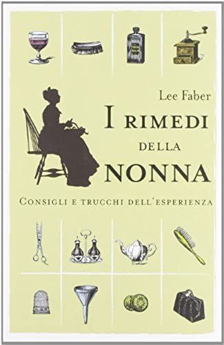 I Rimedi Della Nonna. Consigli E Trucchi Dell'esperienza