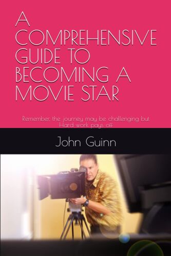 A Comprehensive Guide To Becoming A Movie Star: Remember, The Journey May Be Challenging But Hard Work Pays Off