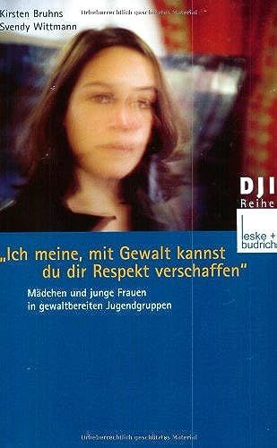 Ich Meine, Mit Gewalt Kannst Du Dir Respekt Verschaffen: Mädchen Und Junge Frauen In Gewaltbereiten Jugendgruppen (Dji - Reihe)