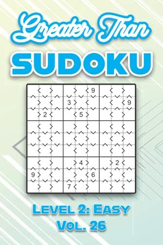 Greater Than Sudoku Level 2: Easy Vol. 26: Play Greater Than Sudoku 9x9 Nine Numbers Grid With Solutions Easy Level Volumes 1-40 Cross Sums Sudoku ... Enjoy Challenge For All Ages Kids To Adults