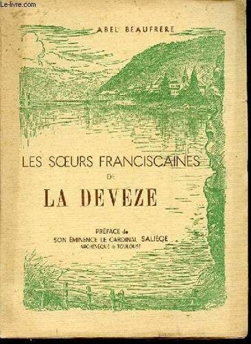 Les Soeurs Franciscaines De La Deveze - Preface De Son Eminence Le Cardinal Saliege. Une Epopee Cantalienne De La Charite.