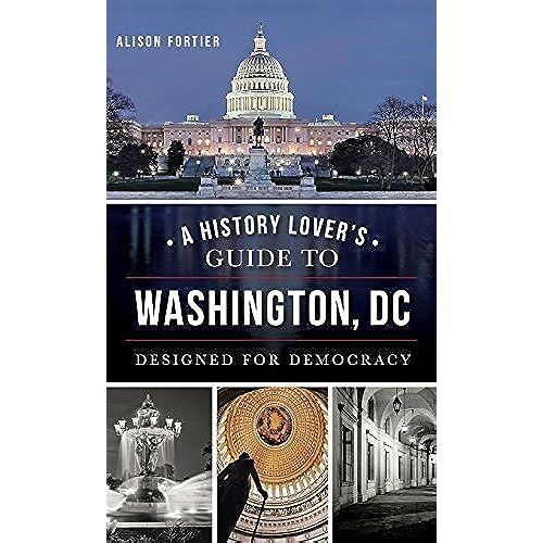 A History Lover's Guide To Washington, D.C.: Designed For Democracy