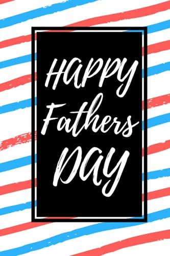 Happy Fathers Day: Notebook/Journal ,Show Your Father How Much You Love And Appreciate Him