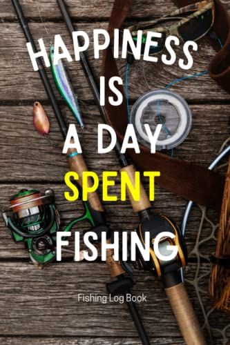 Happiness Is A Day Spent Fishing Log Book: Fishing Log Book Fish Hunting , For Recording Fishing Notes ,Perfect For Personal Use & For Fisherman , Angler Fly . Trolling , Angling , Freshwater Fishing