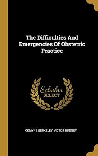 The Difficulties And Emergencies Of Obstetric Practice