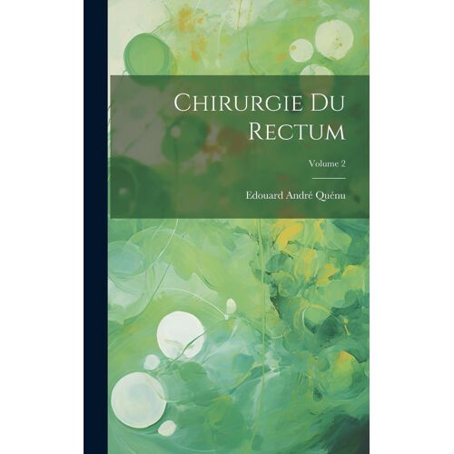 Chirurgie Du Rectum; Volume 2