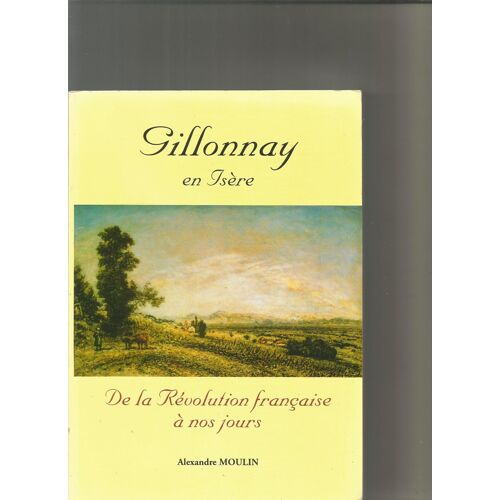 Gillonnay En Isere De La Révolution Française À Nos Jours Par Alexandre Moulin
