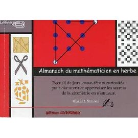 Almanach Du Mathématicien En Herbe - Recueil De Jeux, Casse-Tête Et Curiosités Pour Découvrir Et Apprivoiser Les Secrets De La Géométrie En S'amusant