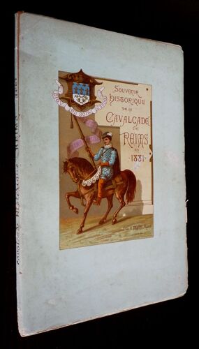 Reims À Travers Les Âges : Souvenir Historique De La Grande Cavalcade De Bienfaisance Du 5 Juin 1881, Avec Un Précis De L'histoire De Reims