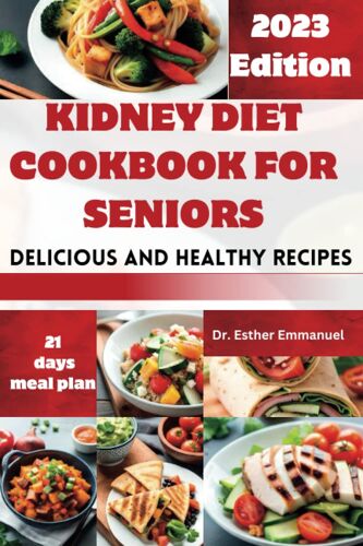 Kidney Diet Cookbook For Seniors: Delicious And Nutritious Recipes For Health