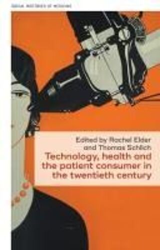 Technology, Health, And The Patient Consumer In The Twentieth Century