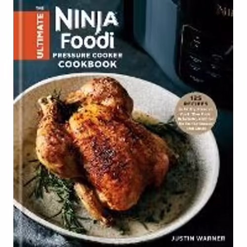 The Ultimate Ninja Foodi Pressure Cooker Cookbook: 125 Recipes To Air Fry, Pressure Cook, Slow Cook, Dehydrate, And Broil For The Multicooker That Cri