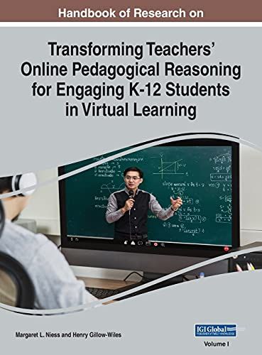Handbook Of Research On Transforming Teachers' Online Pedagogical Reasoning For Engaging K-12 Students In Virtual Learning, Vol 1