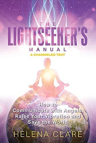 The Lightseeker's Manual: How To Communicate With Angels, Raise Your Vibrations And Save The World