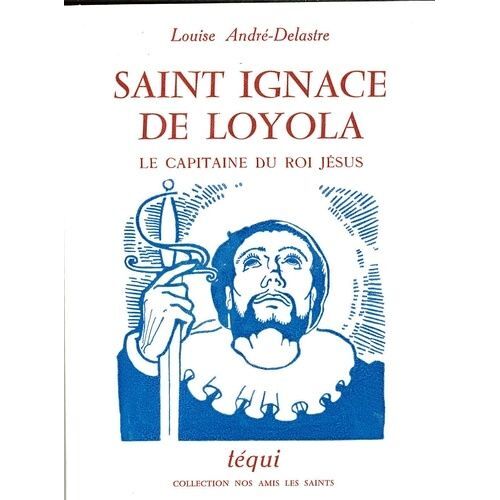 Saint Ignace De Loyola - Le Capitaine Du Roi Jésus