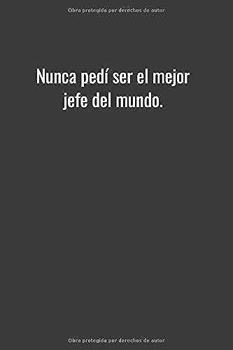 Nunca Pedí Ser El Mejor Jefe Del Mundo.: Cuaderno De 6 X 9 Pulgadas, Con Un Forro Similar Al A5. Tapa Blanda. 120 Páginas. Cuaderno De Dibujo Del Diario