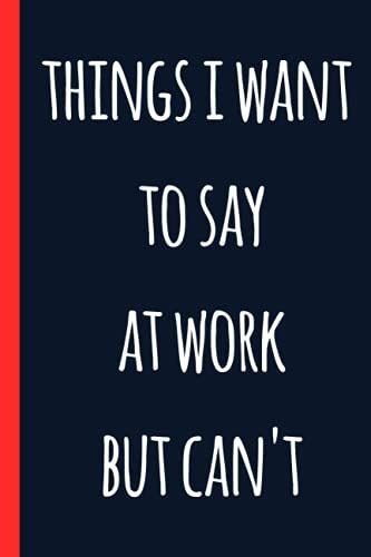 Things I Want To Say At Work But Can't: Blank Lined Journal Coworker Notebook, Funny Journal - Employee Appreciation Day Gift Women And Men