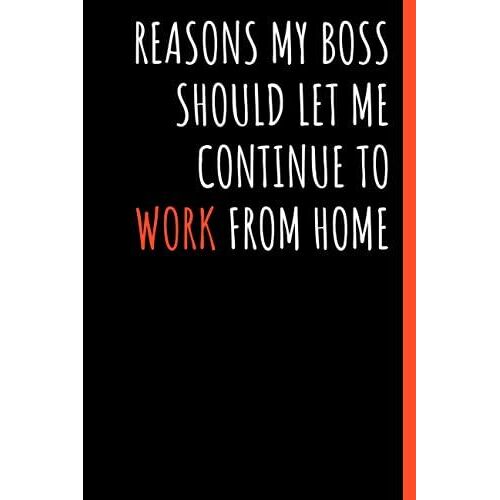Reasons My Boss Should Let Me Continue To Work From Home: Black Lined Notebook Journal For Family, Friends, & Co-Workers, 6"X 9" - 120 Pages