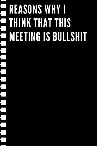 Reasons Why I Think That This Meeting Is Bullshit: Black Lined Notebook Journal For Family, Friends, & Co-Workers, 6"X 9" - 120 Pages