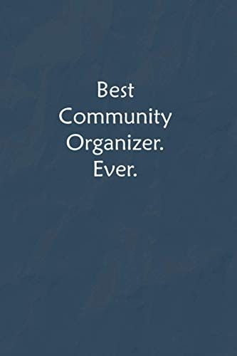Best Community Organizer. Ever.: Lined Journal, A Funny Motivational And Inspirational Quotes Notebook |Coworkers, Friends And Family Gift
