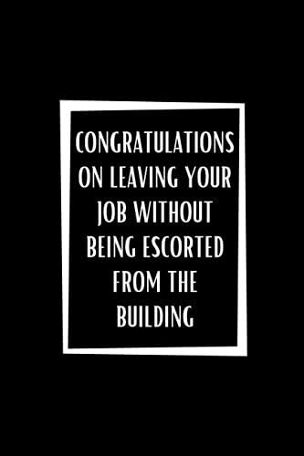 Congratulations On Leaving Your Job Without Being Escorted From The Building: Black Lined Notebook Journal For Family, Friends, & Co-Workers, 6"X 9" - 120 Pages