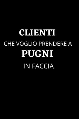 Clienti Che Voglio Prendere A Pugin In Faccia: Divertente Taccuino Di Giornale Dell'ufficio, 110 Pagine In Bianco Foderato Taccuino (6x9 Pollici)