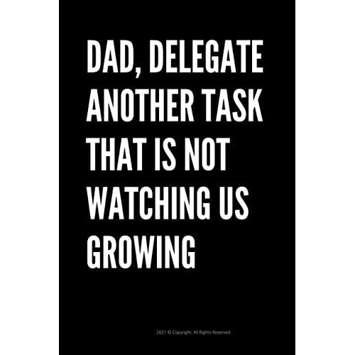 Dad, Delegate Another Task That Is Not Watching Us Growing: Blank Lined Journal Coworker Notebook (Funny Office Journals)