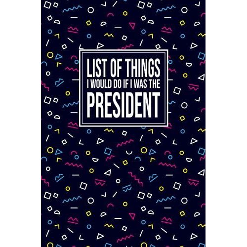 List Of Things I Would Do If I Was The President: Funny Gag Gift Notebook Journal For Co-Workers. Lined Notebook. Blank Notebook. Funny Work Journals.Funny Quotes Supervisor. Meeting Notebook.