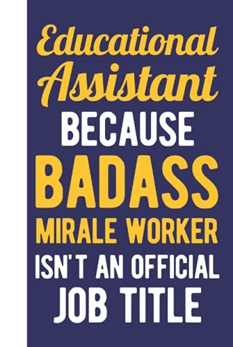 Educational Assistant Because Badass Miracle Worker Isn't An Official Job Title: Education Assistant Appreciation Gift - Funny Blank Lined Notebook Educational Assistant Gifts (Hardcover & Hardback)