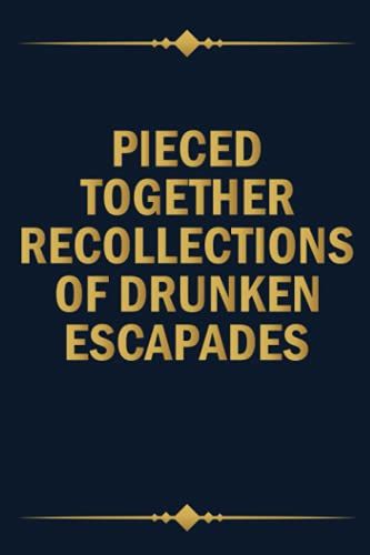 Pieced Together Recollections Of Drunken Escapades, Funny Notebook Gift Journal For Co-Workers, Friends And Family: | Lined Notebook / Journal Gift, 120 Pages, 6x9, Soft Cover, Matte Finish