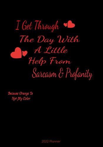 I Get Through The Day With A Little Help From Sarcasm & Profanity: 2022 Planner
