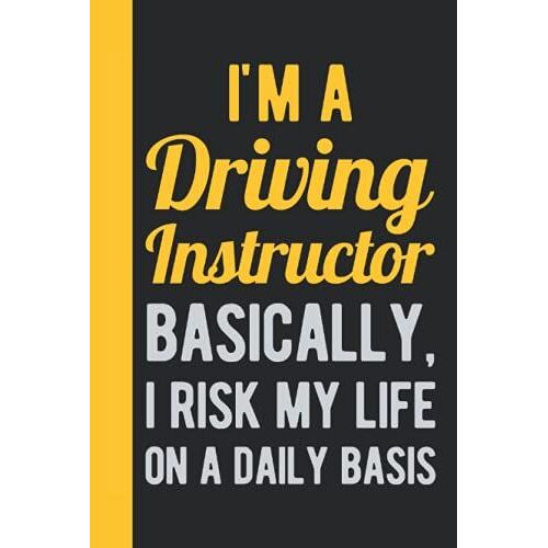 I'm A Driving Instructor Basically I Risk My Life On A Daily Basis: Driving Instructor Gift - Hardcover & Hardback Funny Blank Blank Lined Notebook Journal (Funny Presents For Driving Instructor)