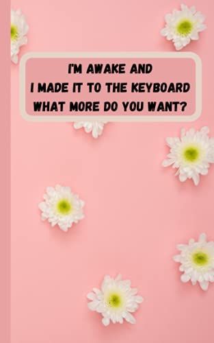 I'm Awake And I Made It To The Keyboard. What More Do You Want?: Funny Quote Work From Home Notebook For Lazy People | Best Boss Or Coworkers Gift