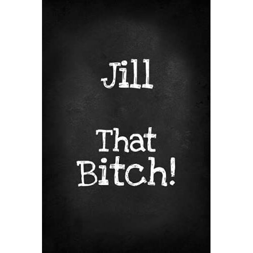 Jill That Bitch!: Funny Bitch Quote, Personalized Journal Gift For Jill, Lined Notebook With Black Cover, Customized Diary For Unique Names